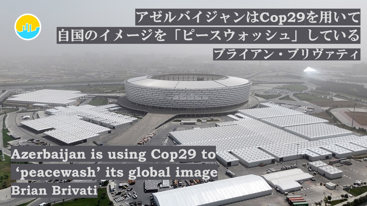 アゼルバイジャンはCOP29を用いて自国のイメージを「ピースウォッシュ」している│ブライアン・ブリヴァティ